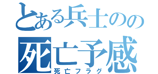 とある兵士のの死亡予感（死亡フラグ）