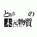 とあるの未元物質（ダークマター）