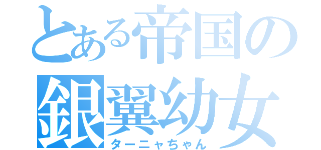 とある帝国の銀翼幼女（ターニャちゃん）