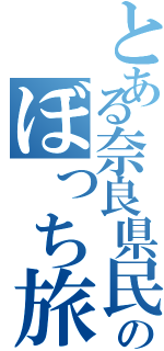 とある奈良県民のぼっち旅（）