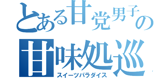 とある甘党男子の甘味処巡（スイーツパラダイス）