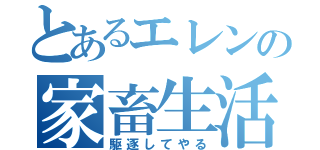 とあるエレンの家畜生活（駆逐してやる）