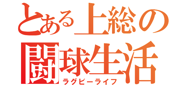 とある上総の闘球生活（ラグビーライフ）