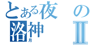 とある夜の洛神Ⅱ（月）