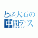 とある大石の中間テスト（平均高すぎ）