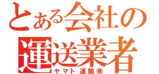 とある会社の運送業者（ヤマト運輸㈱）