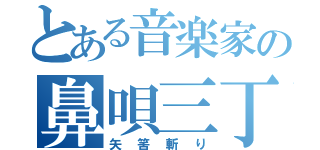 とある音楽家の鼻唄三丁（矢筈斬り）