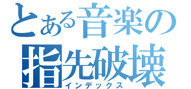 とある音楽の指先破壊（インデックス）