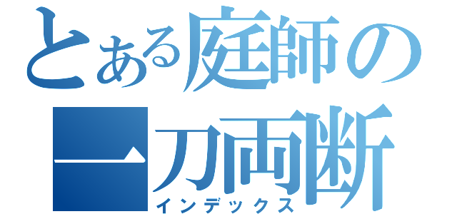 とある庭師の一刀両断（インデックス）