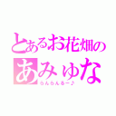 とあるお花畑のあみゅな（らんらんるー♪）