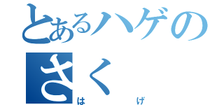 とあるハゲのさく（はげ）