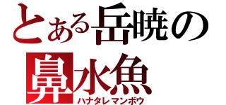 とある岳暁の鼻水魚（ハナタレマンボウ）