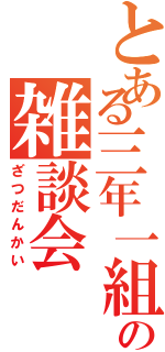 とある三年一組の雑談会（ざつだんかい）