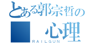 とある郭宗哲の變態心理（ＲＡＩＬＧＵＮ）