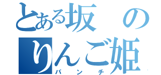 とある坂のりんご姫（パンチ）