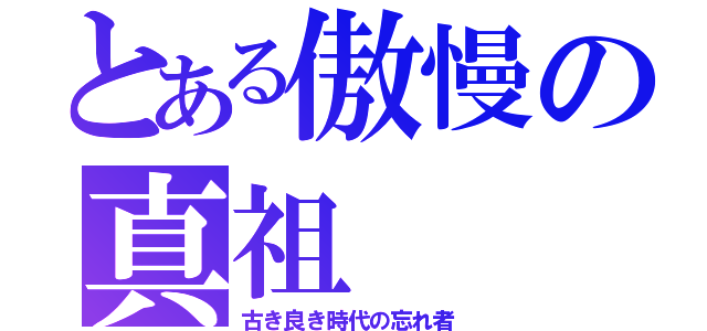 とある傲慢の真祖（古き良き時代の忘れ者）