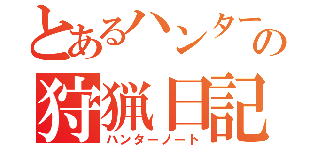 とあるハンターの狩猟日記（ハンターノート）