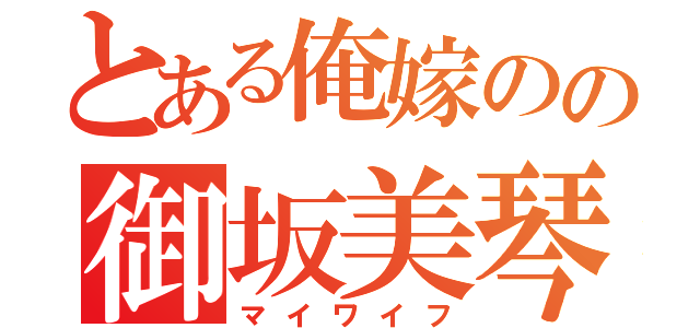 とある俺嫁のの御坂美琴（マイワイフ）