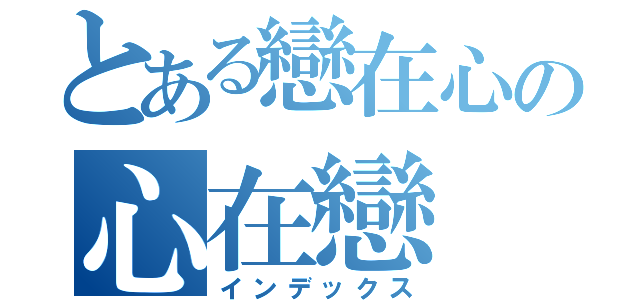 とある戀在心の心在戀（インデックス）