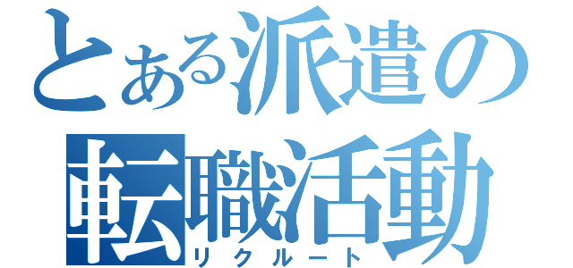 とある派遣の転職活動（リクルート）