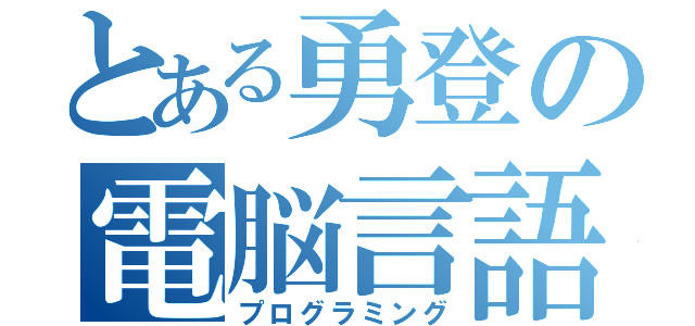 とある勇登の電脳言語（プログラミング）