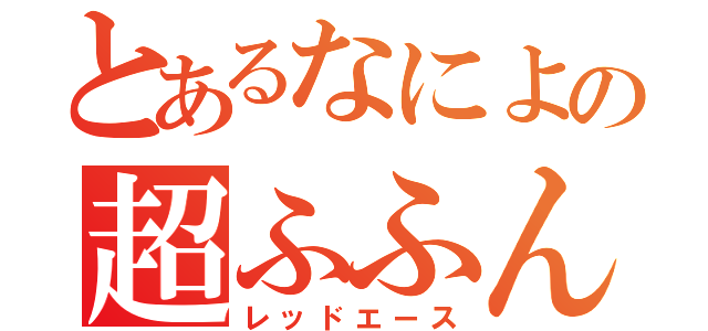 とあるなによの超ふふん（レッドエース）