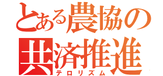 とある農協の共済推進（テロリズム）