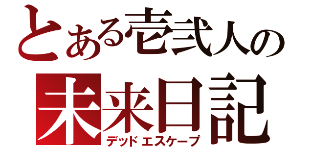 とある壱弐人の未来日記（デッドエスケープ）