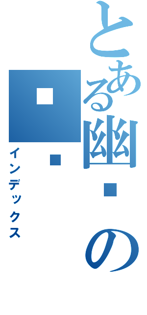 とある幽灵の传说（インデックス）