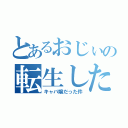 とあるおじぃの転生したら（キャバ嬢だった件）