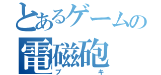 とあるゲームの電磁砲（ブキ）