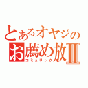 とあるオヤジのお薦め放送Ⅱ（コミュリンク）