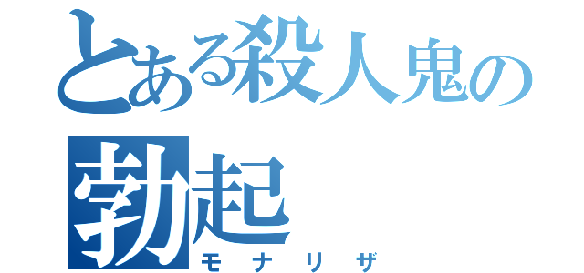 とある殺人鬼の勃起（モナリザ）