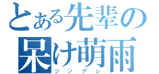 とある先辈の呆け萌雨（ツンデレ）