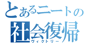 とあるニートの社会復帰（ヴィクトリー）