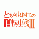 とある東岡工の自転車競技部Ⅱ（バイシクルクラブ）