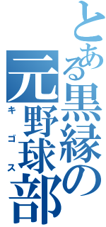 とある黒縁の元野球部（キゴス）