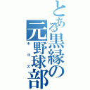 とある黒縁の元野球部（キゴス）