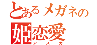 とあるメガネの姫恋愛（アスカ）