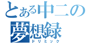 とある中二の夢想録（ドリミック）