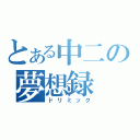 とある中二の夢想録（ドリミック）