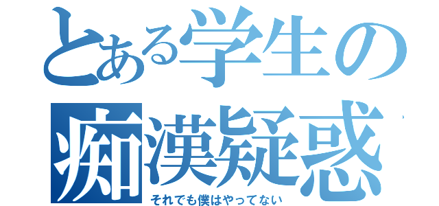 とある学生の痴漢疑惑（それでも僕はやってない）