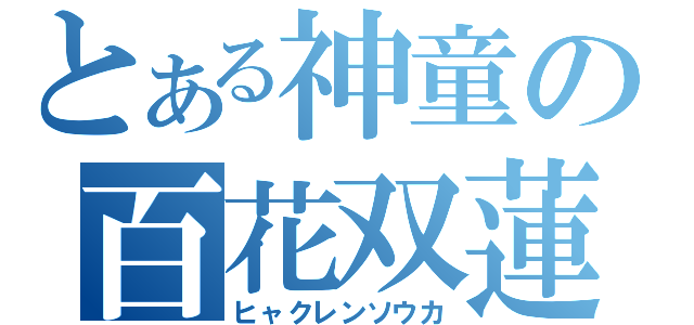 とある神童の百花双蓮（ヒャクレンソウカ）