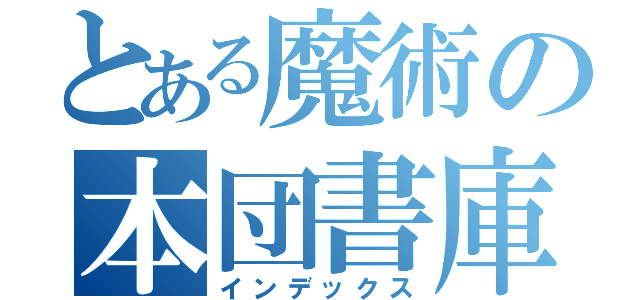 とある魔術の本団書庫羅（インデックス）