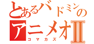 とあるバドミントン部のアニメオタクⅡ（コマカズ）