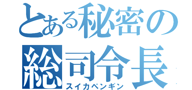 とある秘密の総司令長（スイカペンギン）