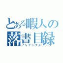 とある暇人の落書目録（インデックス）