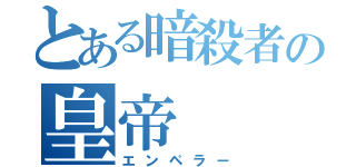 とある暗殺者の皇帝（エンペラー）