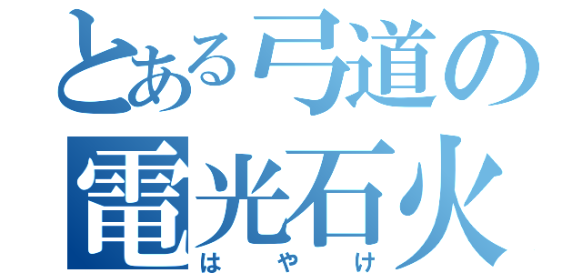 とある弓道の電光石火（はやけ）