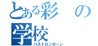 とある彩の学校（バストロンボーン）